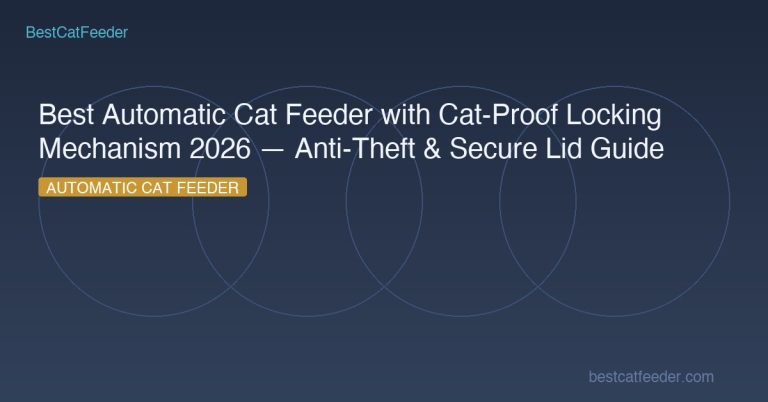 Best Automatic Cat Feeder with Cat-Proof Locking Mechanism 2026 — Anti-Theft & Secure Lid Guide - BestCatFeeder.com