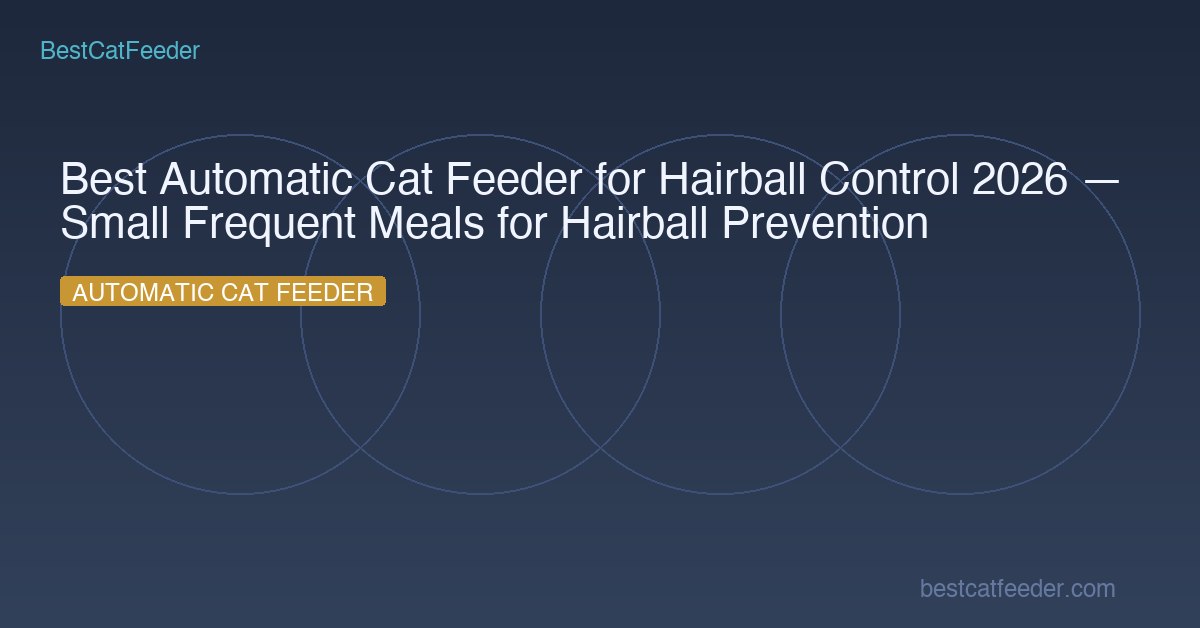 Best Automatic Cat Feeder for Hairball Control 2026 — Small Frequent Meals for Hairball Prevention - BestCatFeeder.com