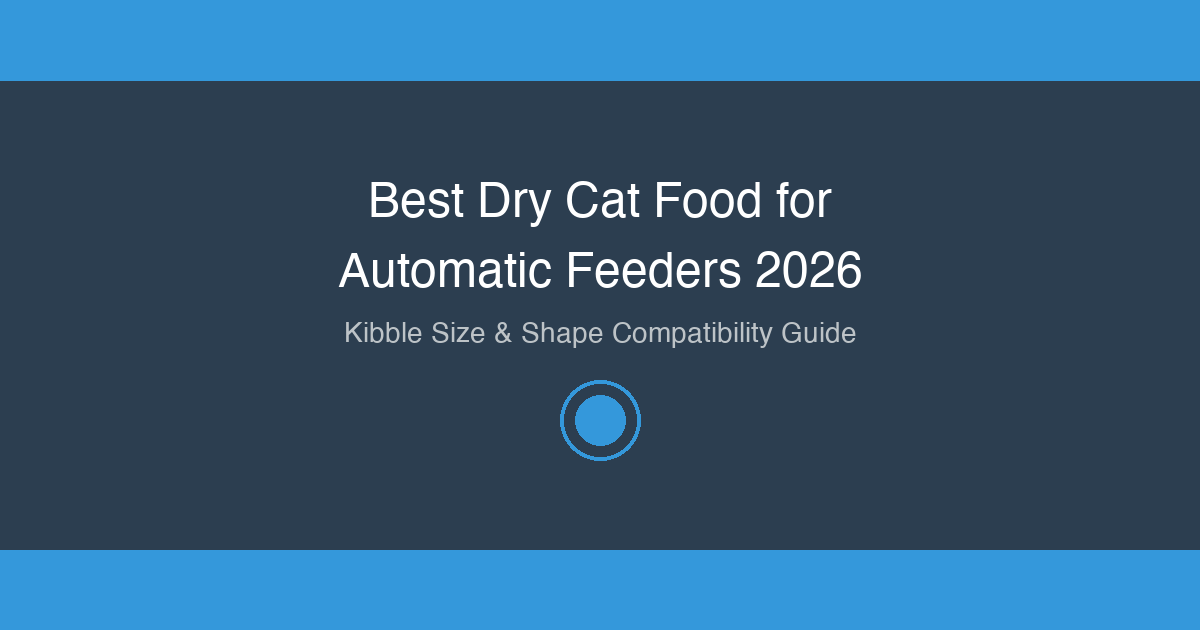Best dry cat food brands compatible with automatic cat feeders - kibble size and shape compatibility guide 2026